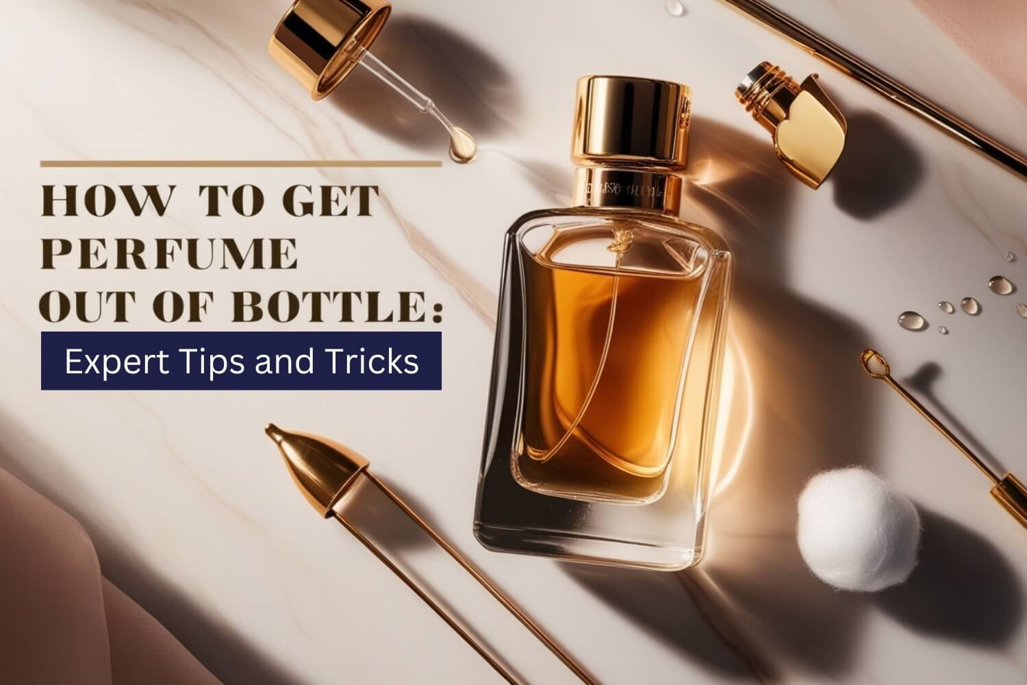 How to Get Perfume Out of Bottle: Expert Tips and Tricks