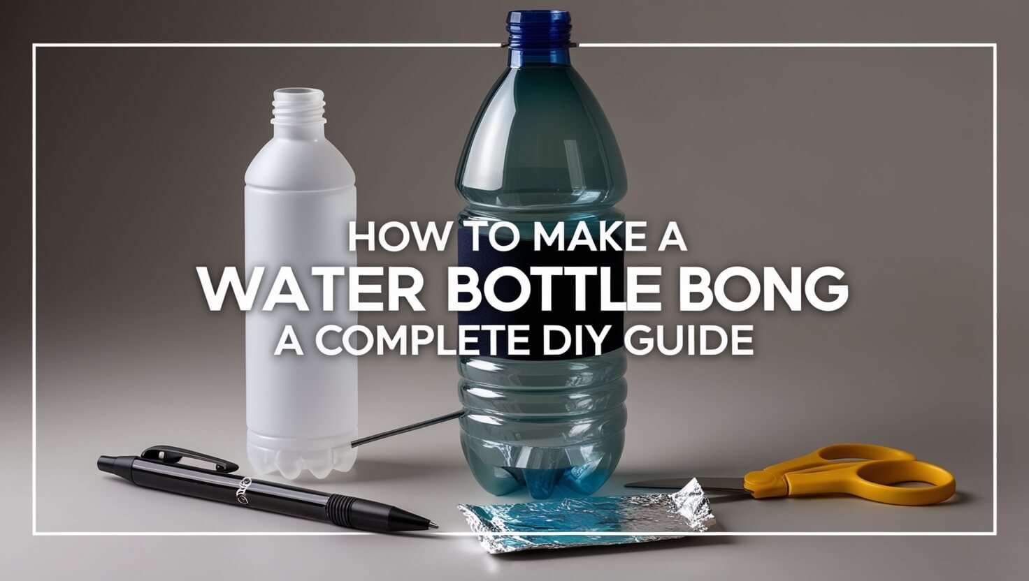 How to Make Water Bottle Bong: A Complete DIY Guide