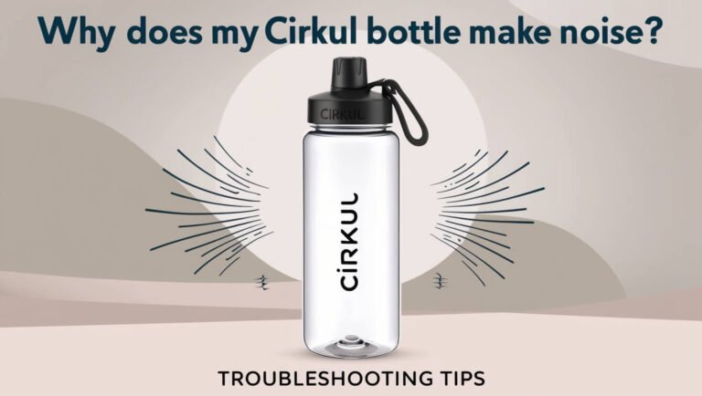 Why Does My Cirkul Bottle Make Noise? Troubleshooting Tips