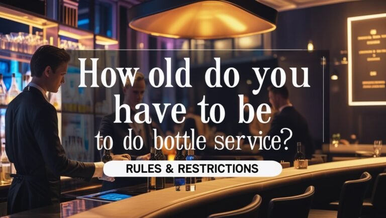 How Old Do You Have To Be To Do Bottle Service: Rules & Restrictions